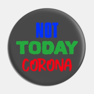 NOT TODAY CORONA Pin