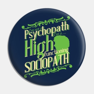 I'm not a Psychopath, I'm a High Functioning Sociopath Pin