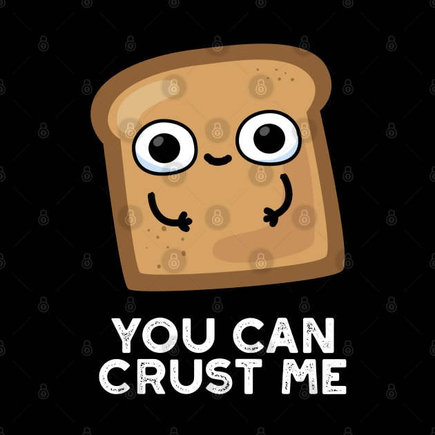 You Can Crust Me Cute Toast Bread Pun by punnybone