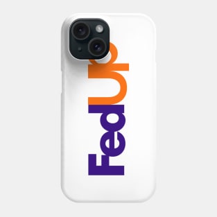 Fedup Fed Up Fedex Parody Phone Case