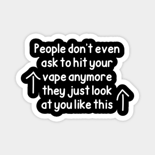 People Don’t Even Ask To Hit Your Vape Anymore They Just Look At You Like This Magnet