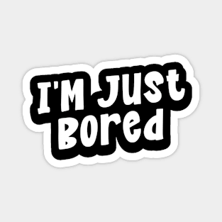 I'm Just Bored Magnet