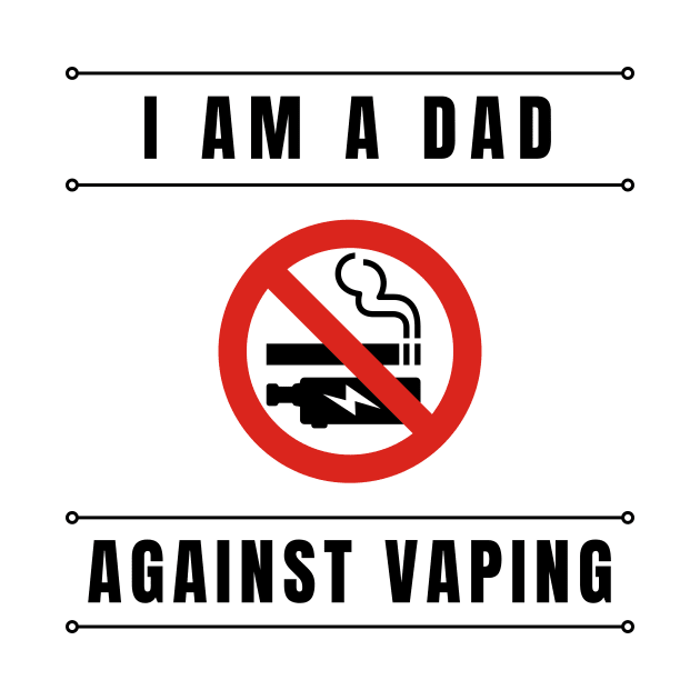 I am a DAD against VAPING Tshirt by Tee Shop