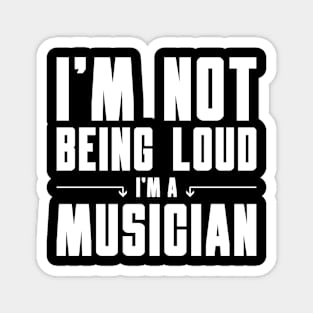 I'm Not Being Loud I'm a Musician Magnet