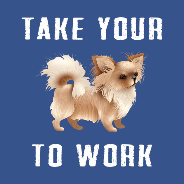 Disover Take your Dog to work - Take Your Dog To Work - T-Shirt