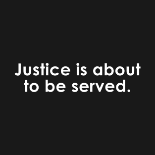 Justice is about to be served Quote with Monochrome Text T-Shirt