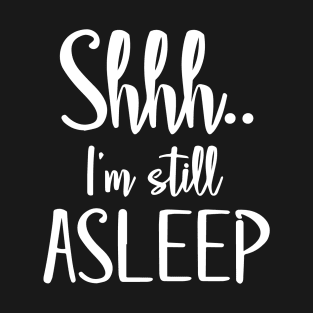 Shhh.. I'm Still Asleep Vibe for Sleep Lovers T-Shirt