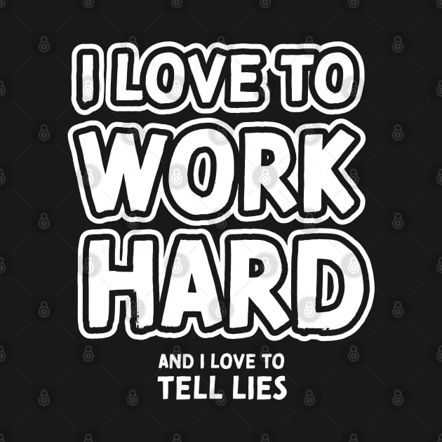 I love to work hard and i love to tell lies by VinagreShop