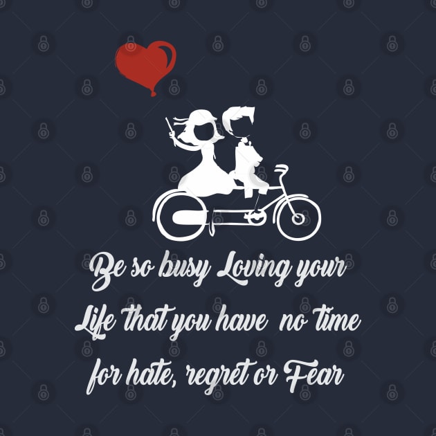 Be so busy loving your life that you have no time for hate regretor fear by variantees