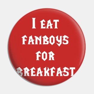 I eat fanboys for breakfast. Pin