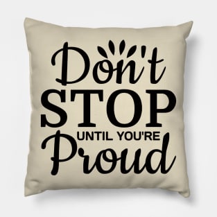 Dont stop until your proud Pillow