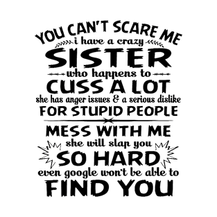 You Can’t Scare Me I Have A Crazy Sister Who Happens To Cuss A Lot Mess With Me She Will Slap You So Hard T-Shirt