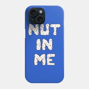 Nut In Me Phone Case