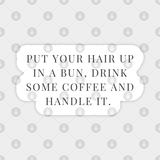 Hair in a bun, drink some coffee and handle it. Magnet by stickersbyjori