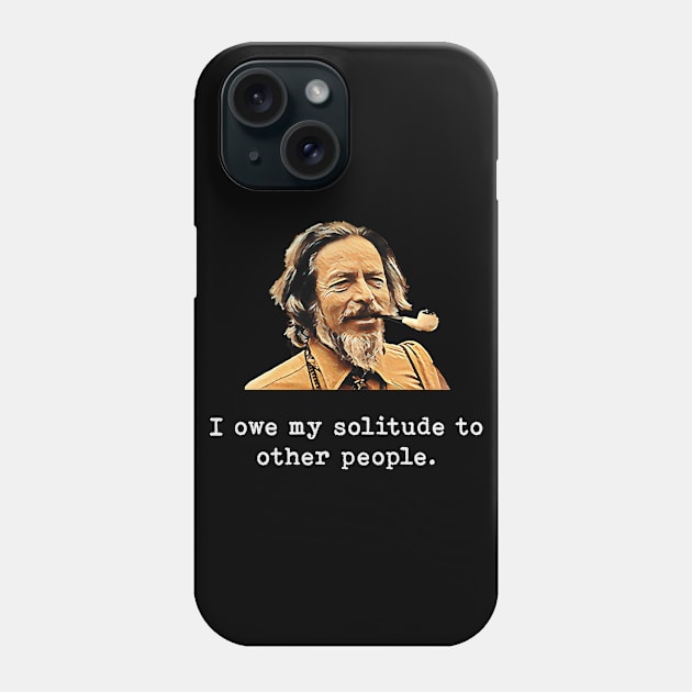 Alan Watts | Quote Print | I owe my solitude to other people. Phone Case by Rivenfalls