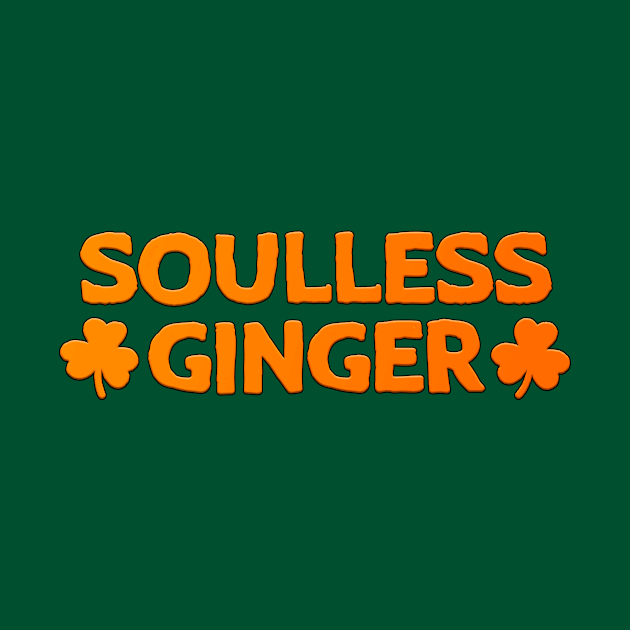 Soulless Ginger St Patrick's Day Gift Redhead by JohnnyxPrint