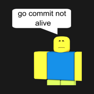 Roblox Meme T Shirts Teepublic - go commit not alive t shirt t shirt