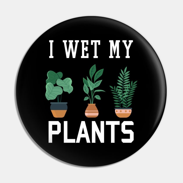 I Wet My Plants Funny Gardening Pin by rebuffquagga