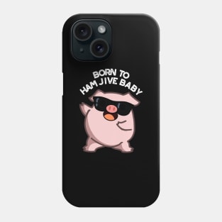 Born To Ham Jive Baby Funny Pig Puns Phone Case