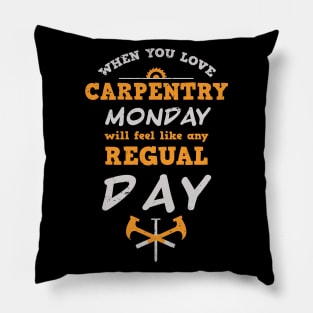 When you love carpentry, Monday will feel like any regular day / carpentry craft / funny carpenter gift / carpenter father gift carpentry motivation gift Pillow