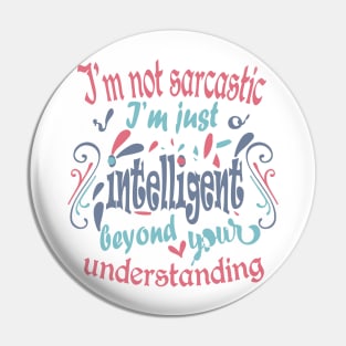 I'm not sarcastic. I'm just intelligent beyond your understanding Pin