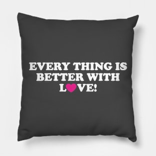 EVERYTHING IS BETTER WITH LOVE! Pillow