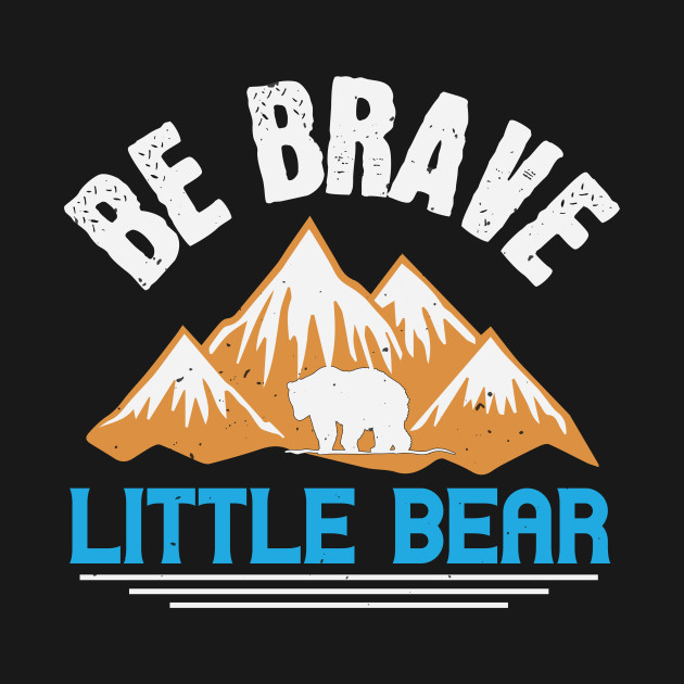 Discover Be Brave Little Bear - Bear Bear Kids Bear Men Bear Bear Mama - T-Shirt