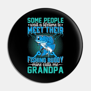 Some Peaple Wait A Lifetime To Meet Their Fishing Buddy Mine Calls Me Grandpa Pin