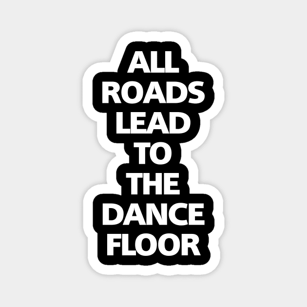 ALL LEADS TO THE DANCE FLOOR Magnet by shirts.for.passions