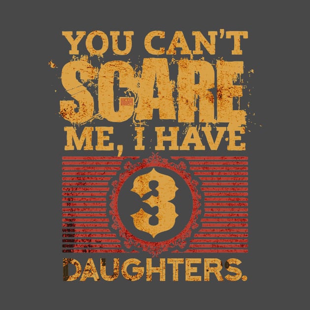 You Can't Scare Me, I Have 3 Daughters Fathers' Day by porcodiseno