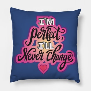 I'm perfect I'll never change! Pillow