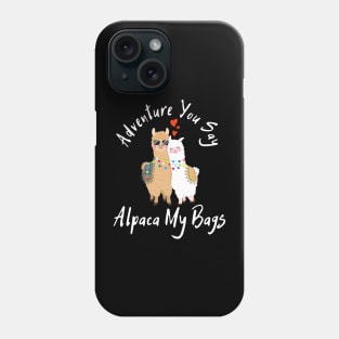 Adventure You Say Alpaca My Bags Phone Case