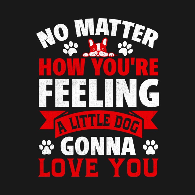 no matter how you're feeling a little dog gonna love you by TheDesignDepot