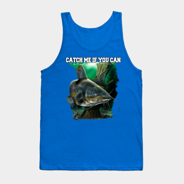 Catch Me If You Can Catfish Fishing Catfish Fishing Funny Gift Tank Top Teepublic - catch me on roblox tank top