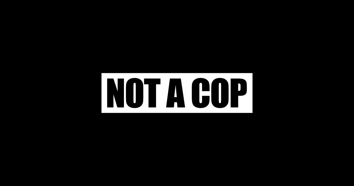 Not A Cop - Funny Police Meme - Not A Cop - Sticker | TeePublic
