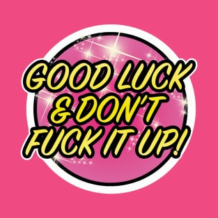 Good Luck & Don't Fuck It Up T-Shirt