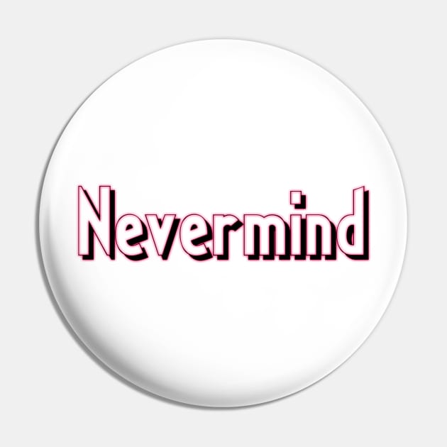 Nevermind Pin by zeevana