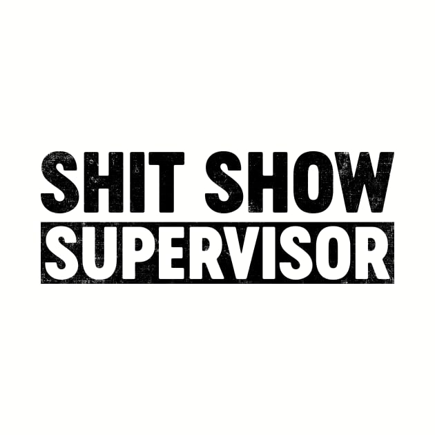 Shit Show Supervisor (Black) Funny by tervesea