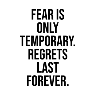 Fear is only temporary, Regret is forever T-Shirt