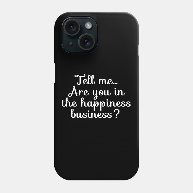 Are You in the Happiness Business? | Life | Quotes | Black Phone Case by Wintre2