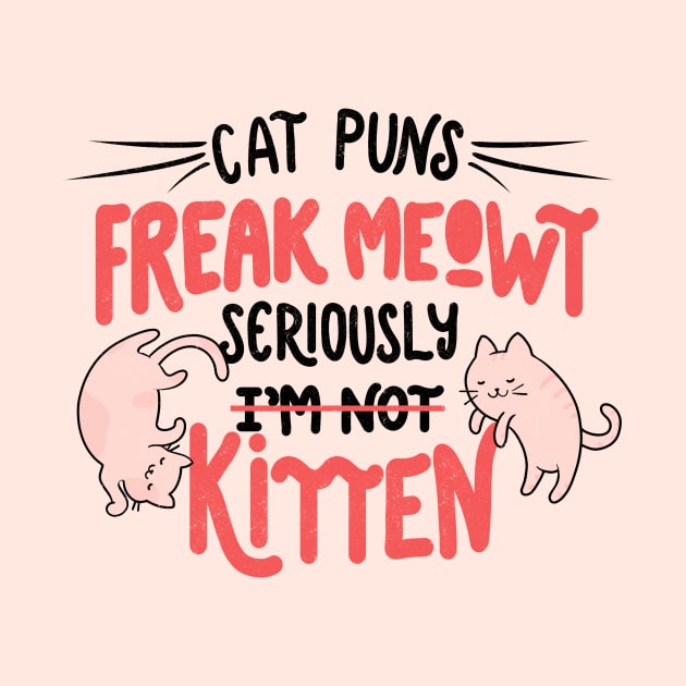 Cat Puns Freak Meowt Seriously Kitten by Tobe Fonseca by Tobe_Fonseca