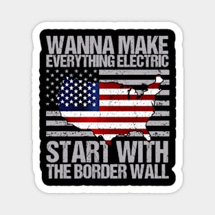 Wanna Make Everything Electric Start with The Border Wall Funny vintage Magnet