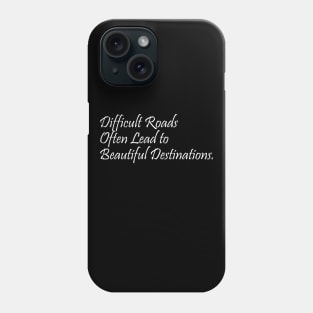 Difficult Roads Often Lead To Beautiful Destinations - Inspirational Quote Phone Case