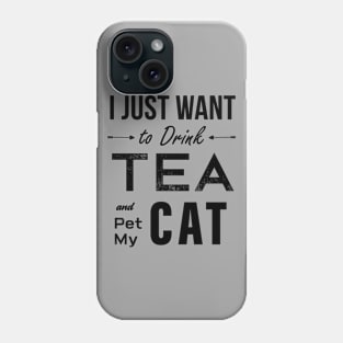 I Just Want To Drink Tea And Pet My Cat Phone Case
