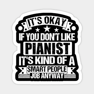 Pianist lover It's Okay If You Don't Like Pianist It's Kind Of A Smart People job Anyway Magnet