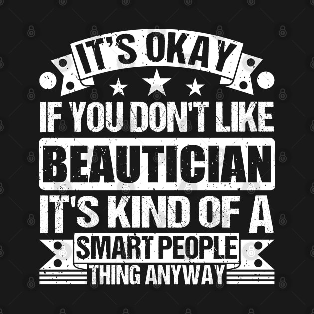 It's Okay If You Don't Like Beautician It's Kind Of A Smart People Thing Anyway Beautician Lover by Benzii-shop 