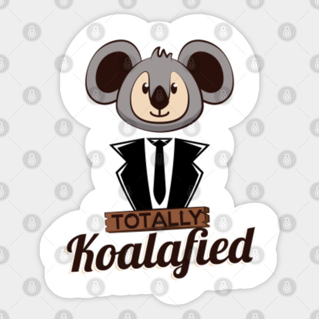 Totally Koalafied Funny Koala Bear Funny Meme Totally Koalafied Koala Sticker Teepublic