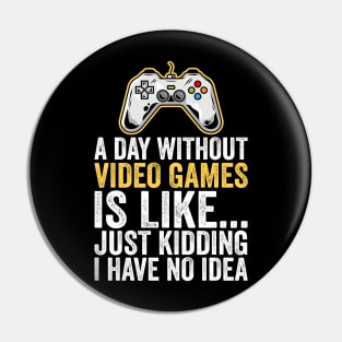 A Day Without Video Games Is Like Just Kidding I Have No Idea Pin