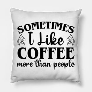 sometimes I like coffee more than people Pillow