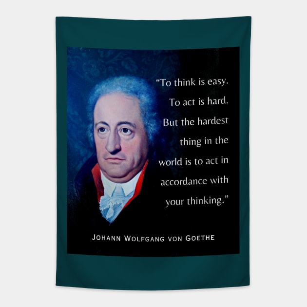 Johann Wolfgang von Goethe portrait and quote: To think is easy. To act is hard. But the hardest thing in the world is to act in accordance with your thinking. Tapestry by artbleed